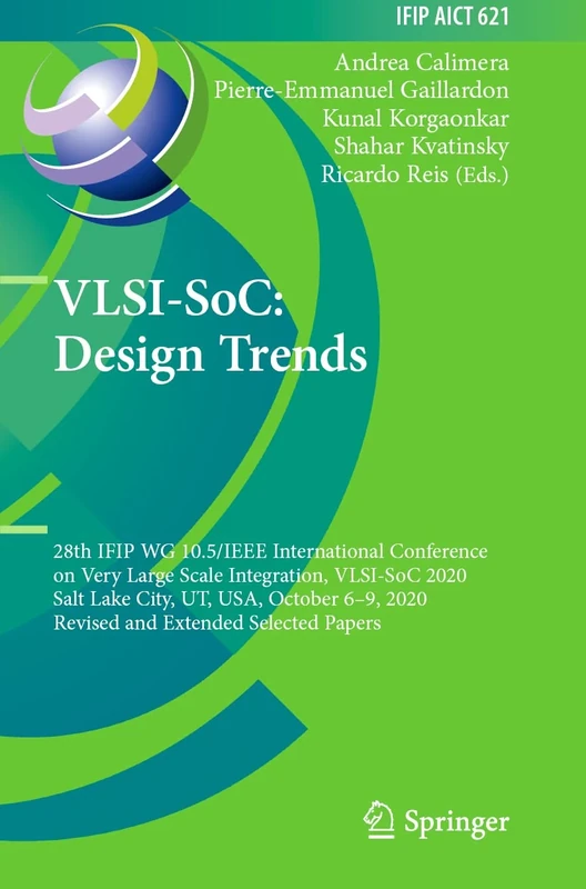 VLSI-SoC: Design Trends: 28th IFIP WG 10.5/IEEE International Conference on Very Large Scale Integration, VLSI-SoC 2020, Salt Lake City, UT, USA, ... and Communication Technology, 621)