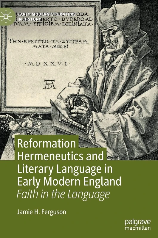 Reformation Hermeneutics and Literary Language in Early Modern England: Faith in the Language (Early Modern Literature in History)