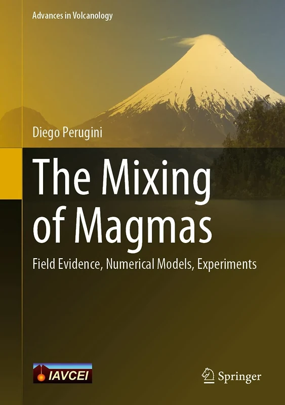 The Mixing of Magmas: Field Evidence, Numerical Models, Experiments (Advances in Volcanology)