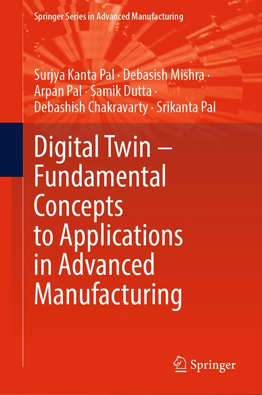 Digital Twin – Fundamental Concepts to Applications in Advanced Manufacturing (Springer Series in Advanced Manufacturing)