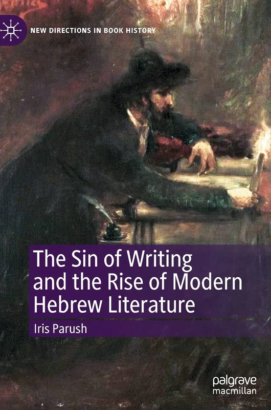 The Sin of Writing and the Rise of Modern Hebrew Literature (New Directions in Book History)