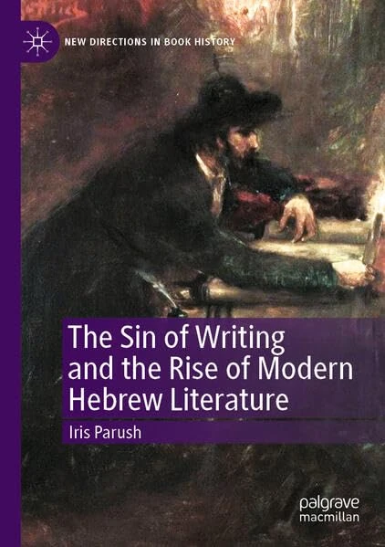 The Sin of Writing and the Rise of Modern Hebrew Literature (New Directions in Book History)