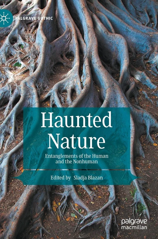 Haunted Nature: Entanglements of the Human and the Nonhuman (Palgrave Gothic)