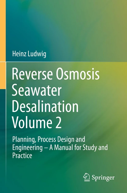 Reverse Osmosis Seawater Desalination Volume 2: Planning, Process Design and Engineering – A Manual for Study and Practice