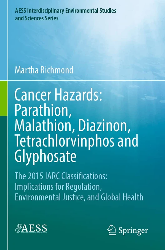 Cancer Hazards: Parathion, Malathion, Diazinon, Tetrachlorvinphos and Glyphosate: The 2015 IARC Classifications: Implications for Regulation, ... Environmental Studies and Sciences Series) - Image 1