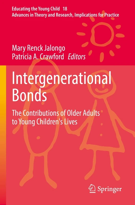 Intergenerational Bonds: The Contributions of Older Adults to Young Children's Lives: 18 (Educating the Young Child, 18)