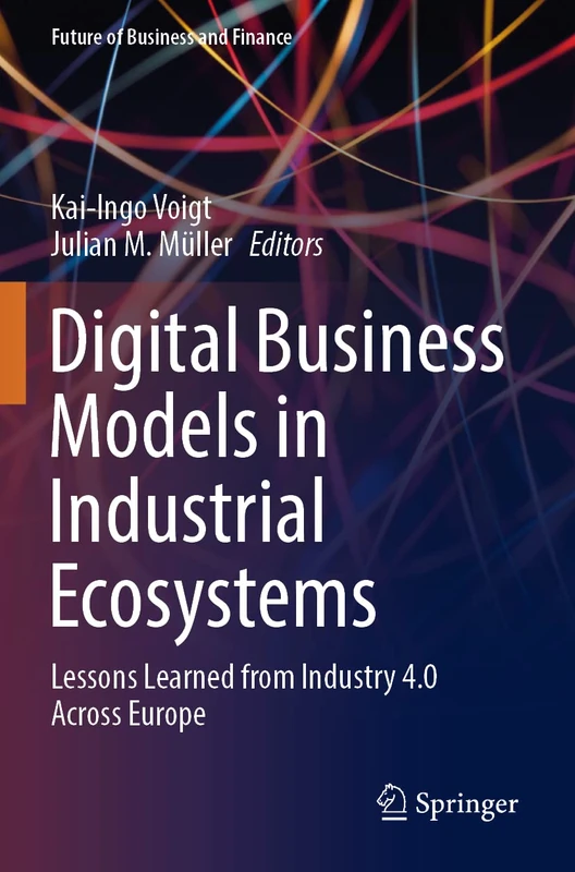 Digital Business Models in Industrial Ecosystems: Lessons Learned from Industry 4.0 Across Europe (Future of Business and Finance)