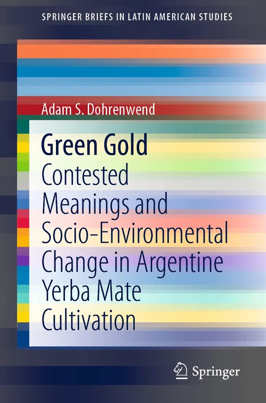 Green Gold: Contested Meanings and Socio-Environmental Change in Argentine Yerba Mate Cultivation (SpringerBriefs in Latin American Studies) - Image 1