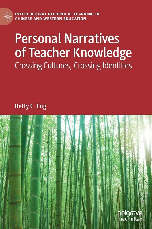 Personal Narratives of Teacher Knowledge: Crossing Cultures, Crossing Identities (Intercultural Reciprocal Learning in Chinese and Western Education)