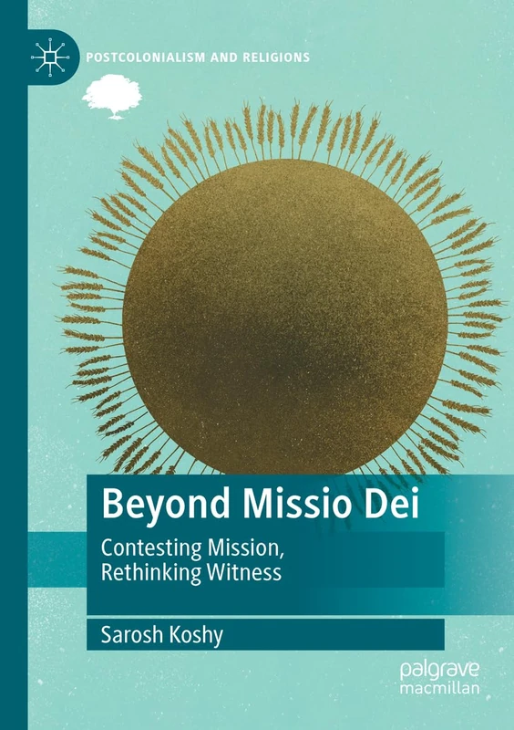 Beyond Missio Dei: Contesting Mission, Rethinking Witness (Postcolonialism and Religions)