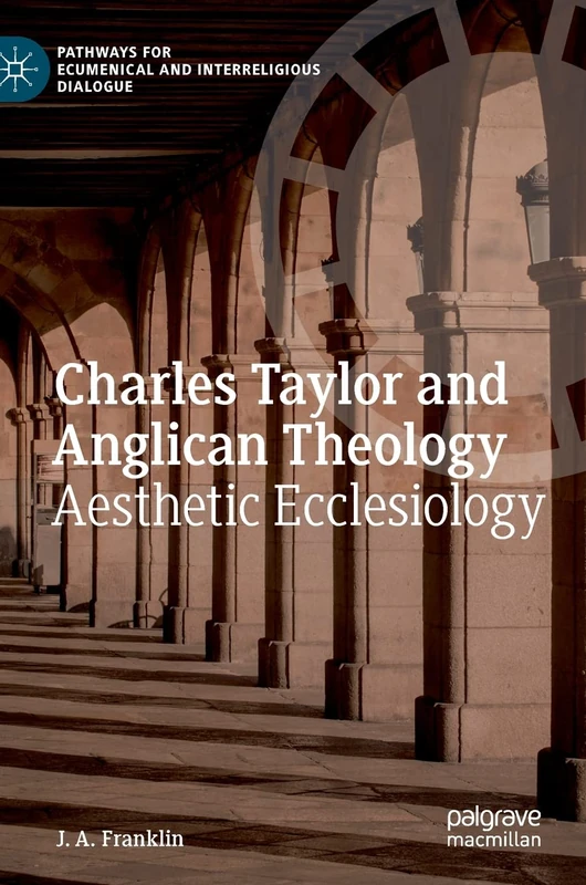 Charles Taylor and Anglican Theology: Aesthetic Ecclesiology (Pathways for Ecumenical and Interreligious Dialogue)