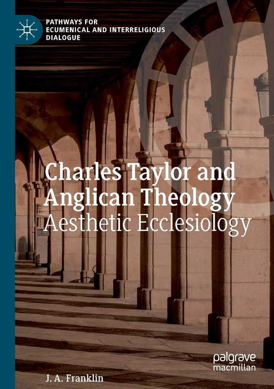 Charles Taylor and Anglican Theology: Aesthetic Ecclesiology (Pathways for Ecumenical and Interreligious Dialogue)