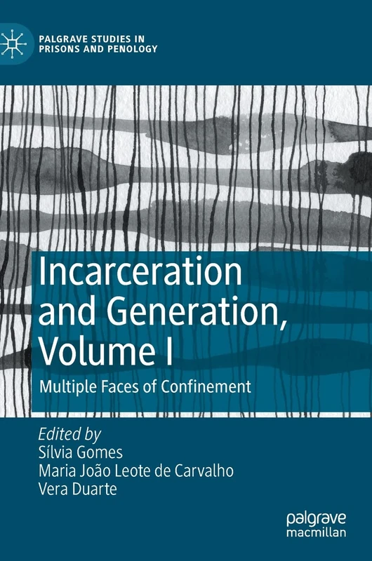Incarceration and Generation, Volume I: Multiple Faces of Confinement: 1 (Palgrave Studies in Prisons and Penology)