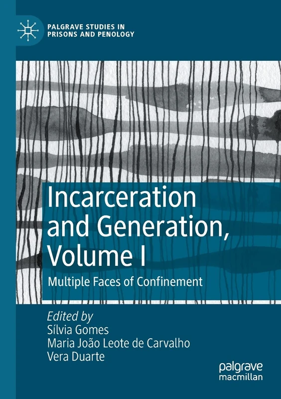 Incarceration and Generation, Volume I: Multiple Faces of Confinement (Palgrave Studies in Prisons and Penology)