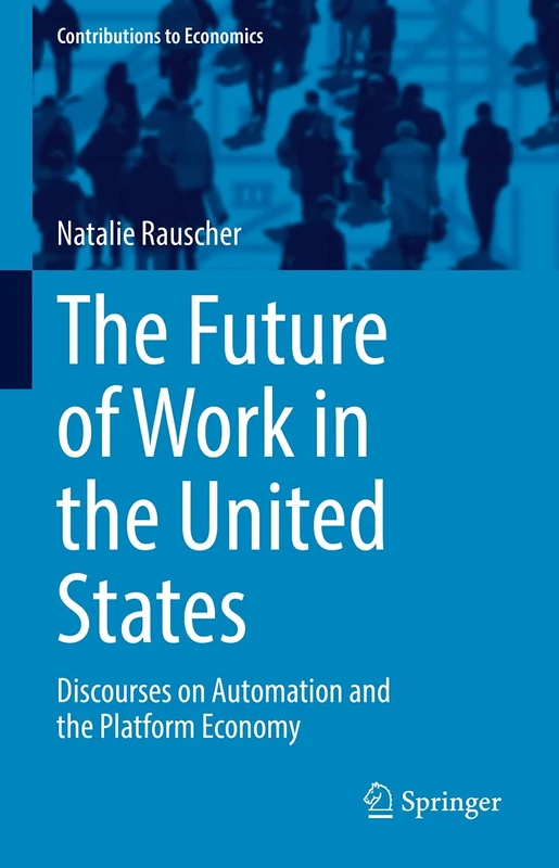 The Future of Work in the United States: Discourses on Automation and the Platform Economy (Contributions to Economics)