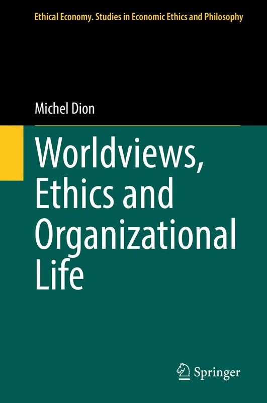 Worldviews, Ethics and Organizational Life: 60 (Ethical Economy, 60)