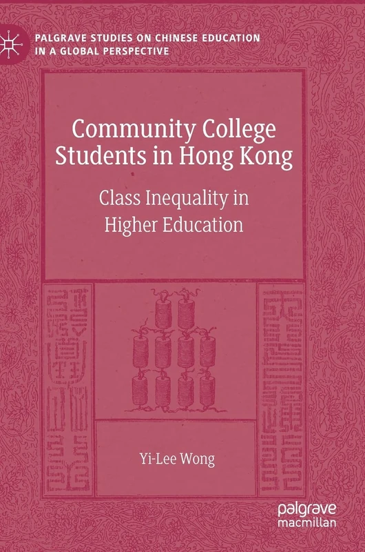 Community College Students in Hong Kong: Class Inequality in Higher Education (Palgrave Studies on Chinese Education in a Global Perspective)