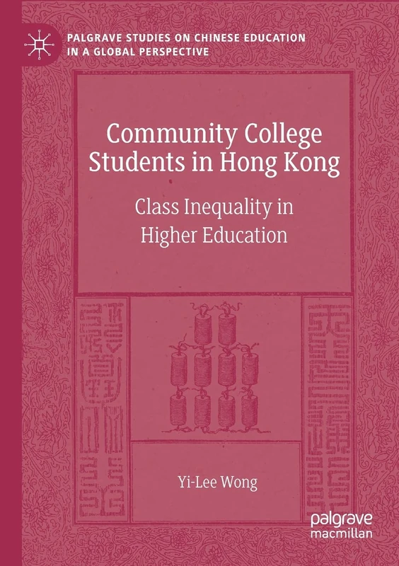Community College Students in Hong Kong: Class Inequality in Higher Education (Palgrave Studies on Chinese Education in a Global Perspective)