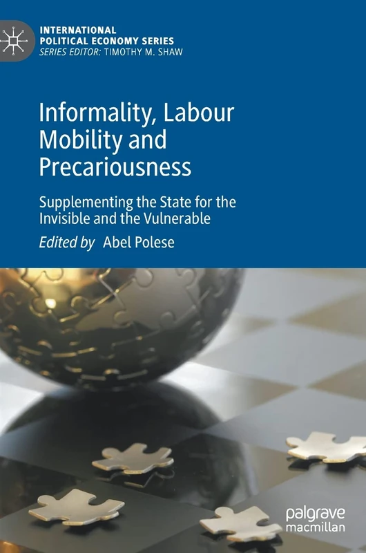Informality, Labour Mobility and Precariousness: Supplementing the State for the Invisible and the Vulnerable (International Political Economy Series) - Image 1