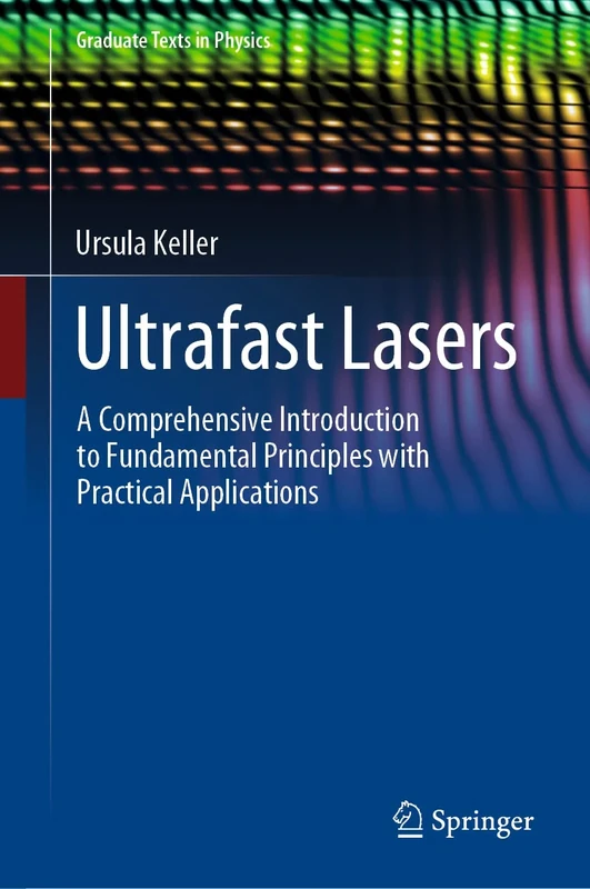Ultrafast Lasers: A Comprehensive Introduction to Fundamental Principles with Practical Applications (Graduate Texts in Physics)