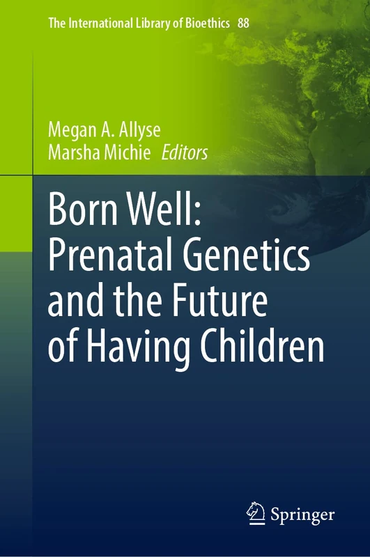 Born Well: Prenatal Genetics and the Future of Having Children: 88 (The International Library of Bioethics, 88) - Image 1