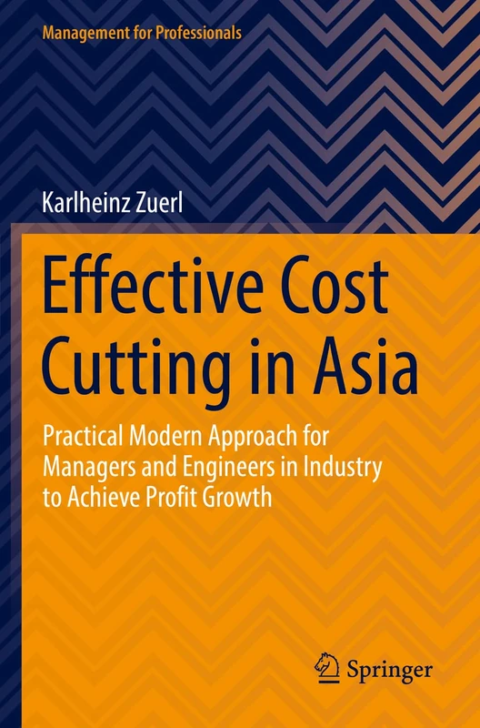 Effective Cost Cutting in Asia: Practical Modern Approach for Managers and Engineers in Industry to Achieve Profit Growth (Management for Professionals)