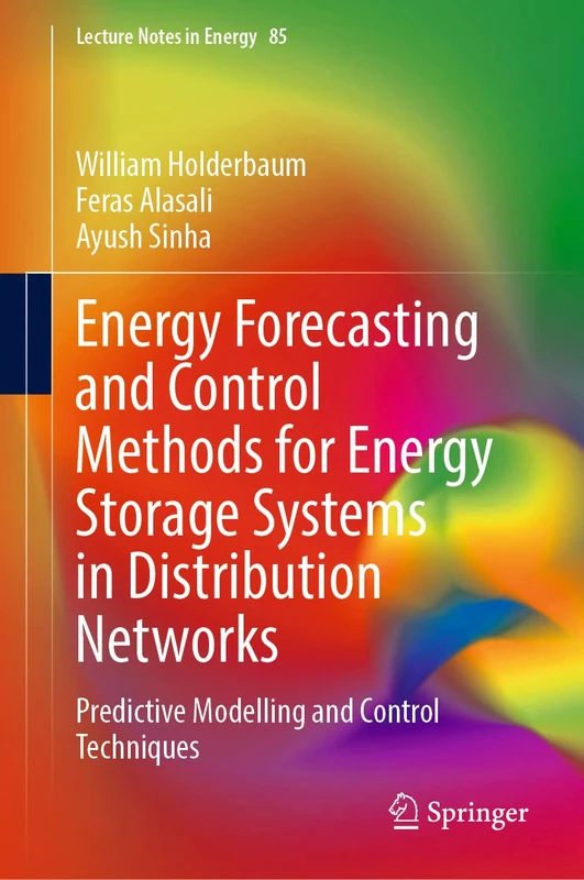 Energy Forecasting and Control Methods for Energy Storage Systems in Distribution Networks: Predictive Modelling and Control Techniques: 85 (Lecture Notes in Energy, 85)