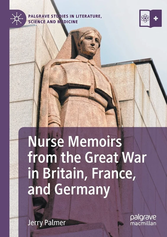 Nurse Memoirs from the Great War in Britain, France, and Germany (Palgrave Studies in Literature, Science and Medicine)