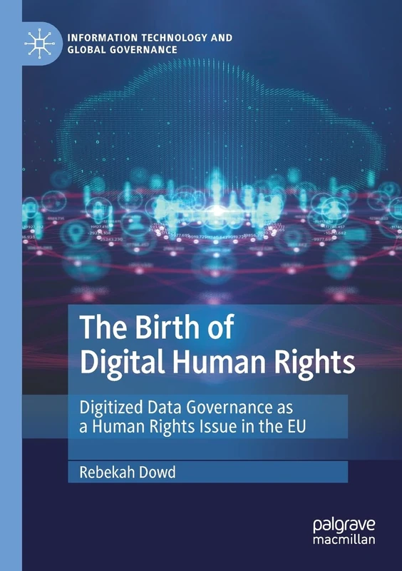 The Birth of Digital Human Rights: Digitized Data Governance as a Human Rights Issue in the EU (Information Technology and Global Governance)