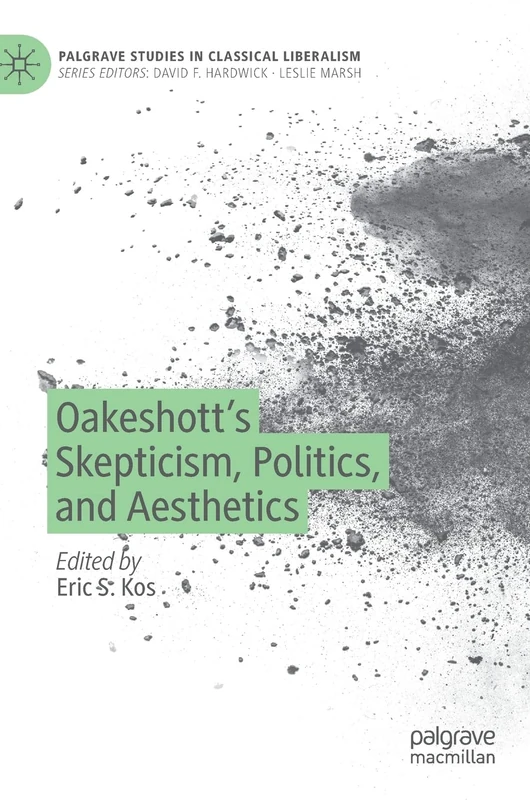 Oakeshott’s Skepticism, Politics, and Aesthetics (Palgrave Studies in Classical Liberalism)