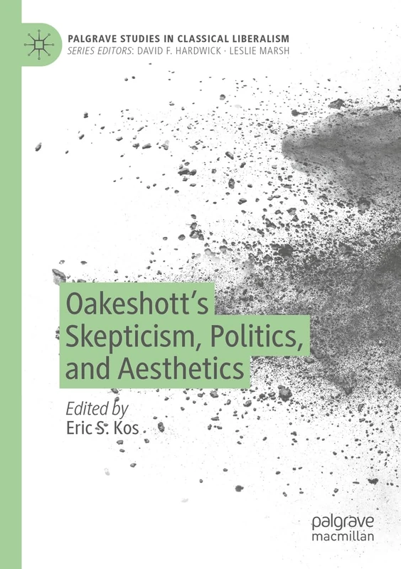 Oakeshott’s Skepticism, Politics, and Aesthetics (Palgrave Studies in Classical Liberalism)