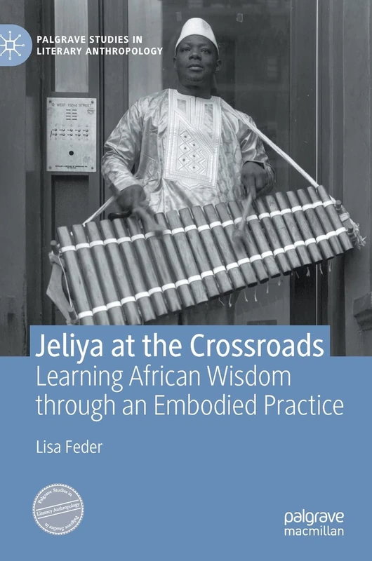 Jeliya at the Crossroads: Learning African Wisdom through an Embodied Practice (Palgrave Studies in Literary Anthropology)
