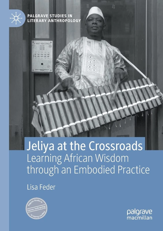 Jeliya at the Crossroads: Learning African Wisdom through an Embodied Practice (Palgrave Studies in Literary Anthropology)