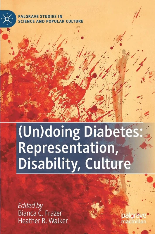 (Un)doing Diabetes: Representation, Disability, Culture (Palgrave Studies in Science and Popular Culture)
