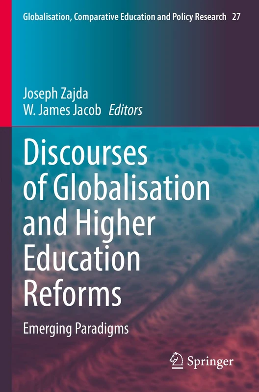 Discourses of Globalisation and Higher Education Reforms: Emerging Paradigms: 27 (Globalisation, Comparative Education and Policy Research, 27)