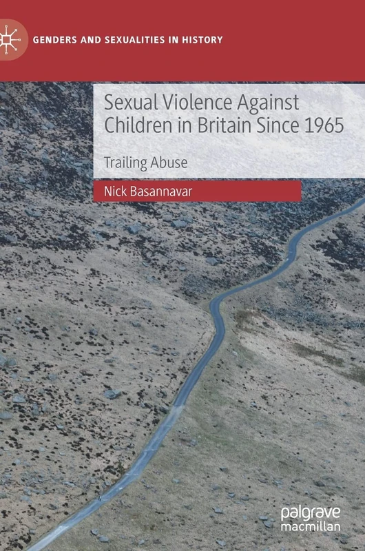 Sexual Violence Against Children in Britain Since 1965: Trailing Abuse (Genders and Sexualities in History)