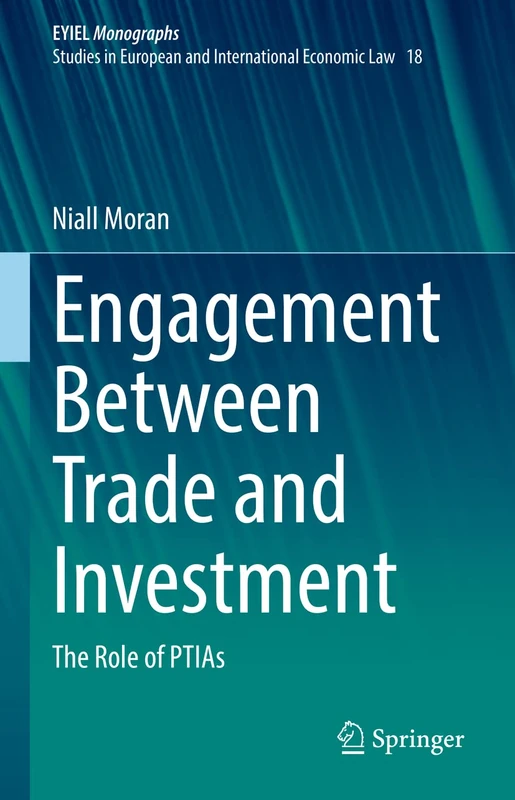 Engagement Between Trade and Investment: The Role of PTIAs: 18 (European Yearbook of International Economic Law, 18)