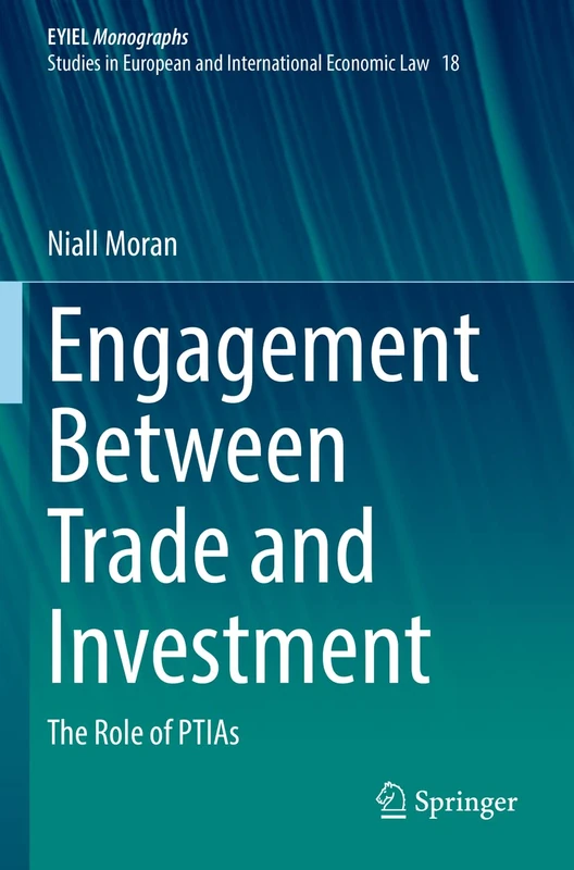Engagement Between Trade and Investment: The Role of PTIAs: 18 (European Yearbook of International Economic Law, 18)