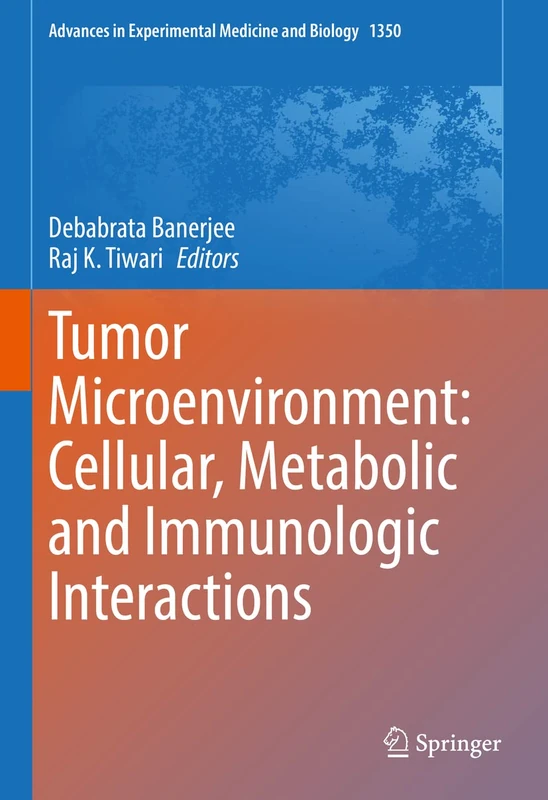 Tumor Microenvironment: Cellular, Metabolic and Immunologic Interactions: 1350 (Advances in Experimental Medicine and Biology, 1350)