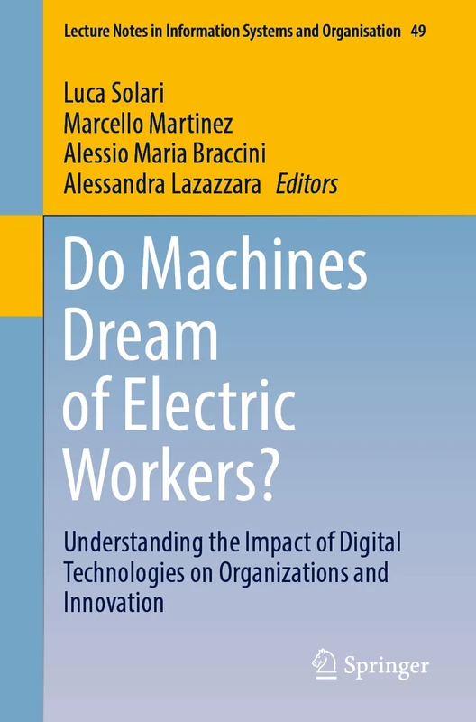 Do Machines Dream of Electric Workers?: Understanding the Impact of Digital Technologies on Organizations and Innovation: 49 (Lecture Notes in Information Systems and Organisation, 49)