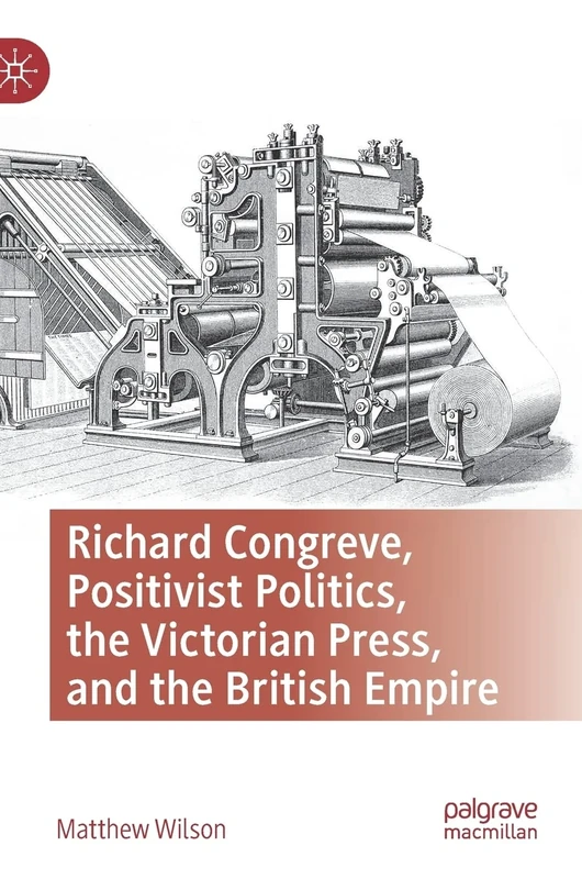 Richard Congreve, Positivist Politics, the Victorian Press, and the British Empire: e