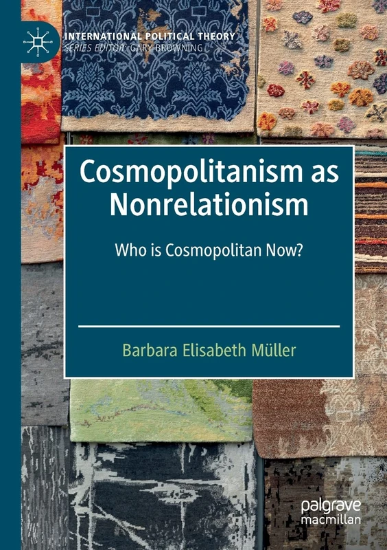 Cosmopolitanism as Nonrelationism: Who is Cosmopolitan Now? (International Political Theory)