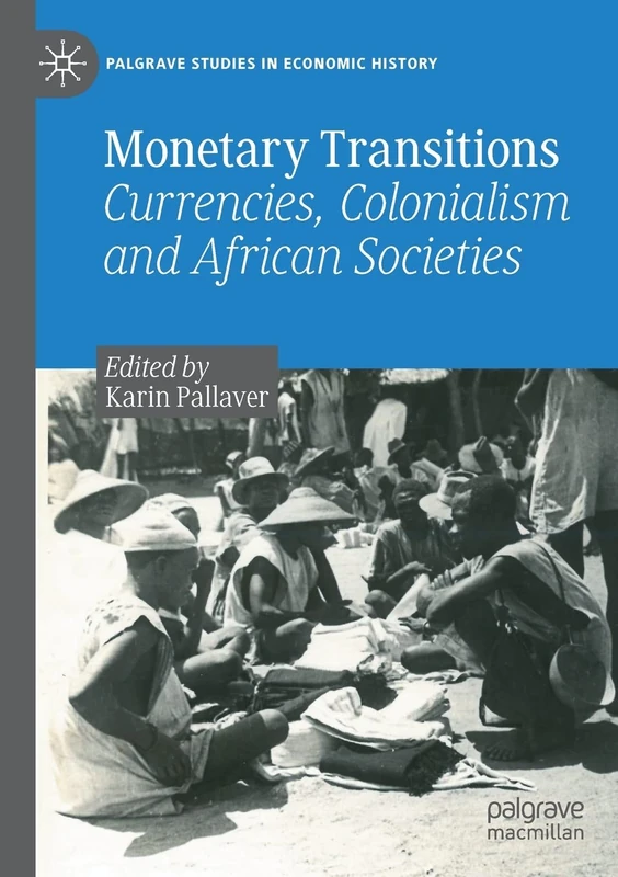 Monetary Transitions: Currencies, Colonialism and African Societies (Palgrave Studies in Economic History)