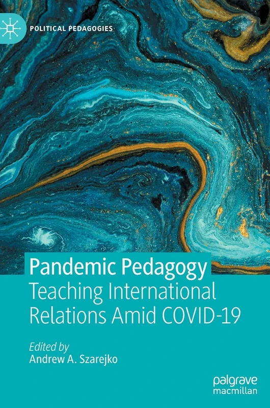 Pandemic Pedagogy: Teaching International Relations Amid COVID-19 (Political Pedagogies)