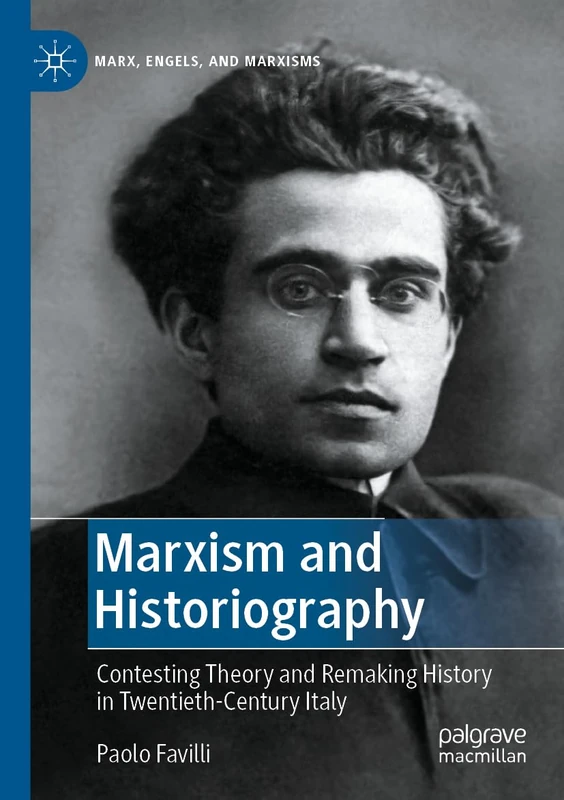 Marxism and Historiography: Contesting Theory and Remaking History in Twentieth-Century Italy (Marx, Engels, and Marxisms)
