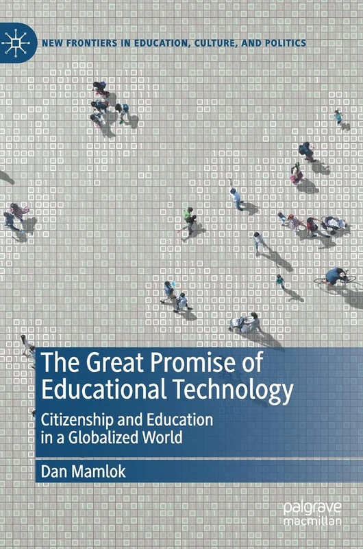 The Great Promise of Educational Technology: Citizenship and Education in a Globalized World (New Frontiers in Education, Culture, and Politics)