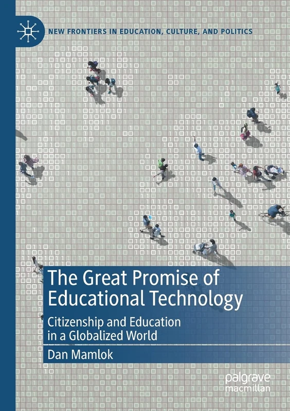 The Great Promise of Educational Technology: Citizenship and Education in a Globalized World (New Frontiers in Education, Culture, and Politics)