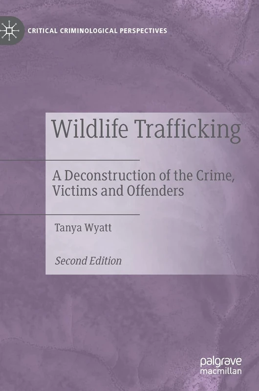 Wildlife Trafficking: A Deconstruction of the Crime, Victims and Offenders (Critical Criminological Perspectives)