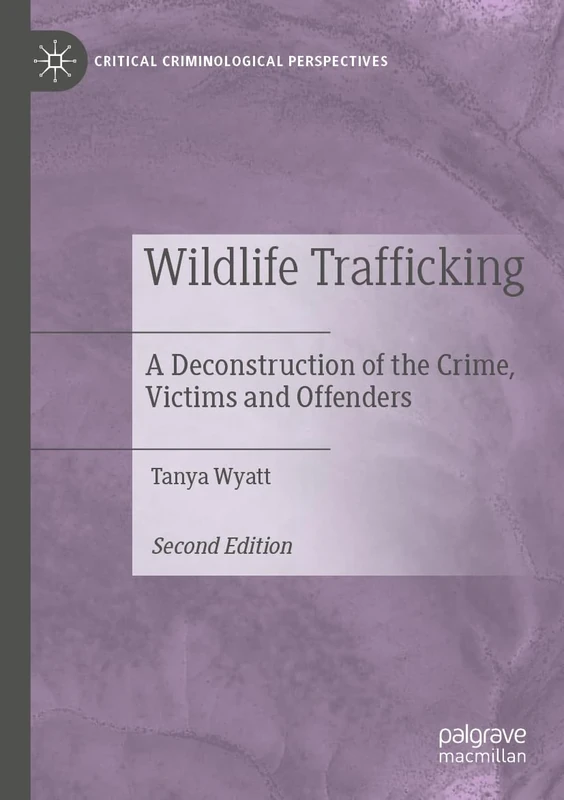 Wildlife Trafficking: A Deconstruction of the Crime, Victims and Offenders (Critical Criminological Perspectives)
