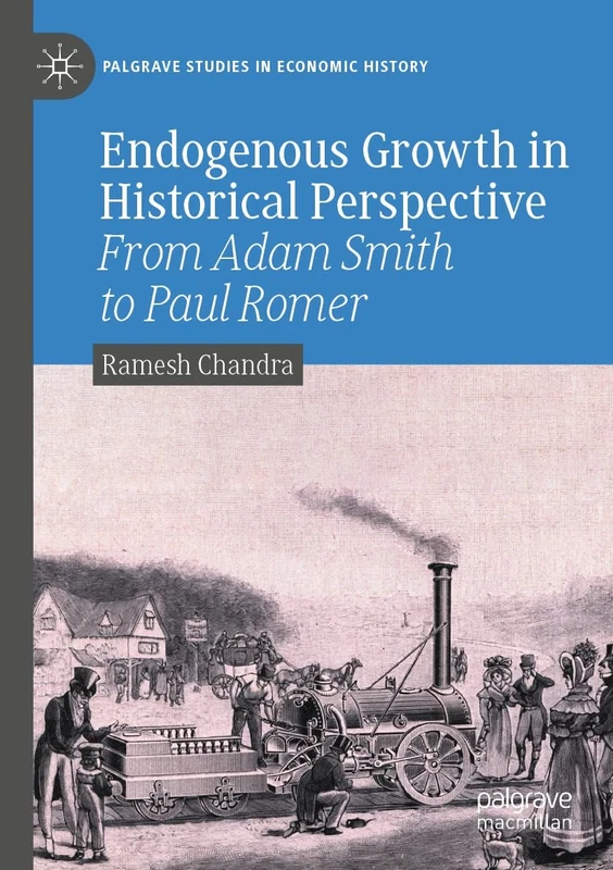 Endogenous Growth in Historical Perspective: From Adam Smith to Paul Romer (Palgrave Studies in Economic History)